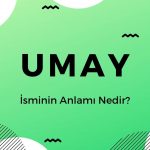 Umay İsminin Anlamı Nedir?