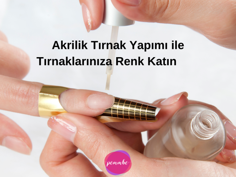 Akrilik Tırnak Yapımı ile Tırnaklarınıza Renk Katın