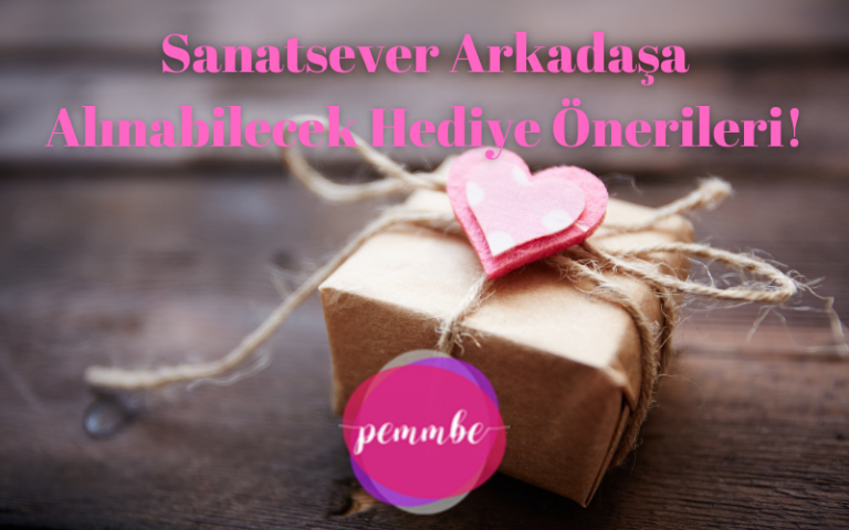 sanatsever arkadaşa alınabilecek hediye