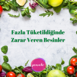 Fazla Tüketildiğinde Zarar Veren Besinler