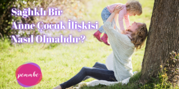 sağlıklı bir anne çocuk ilişkisi