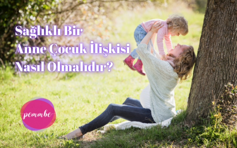 sağlıklı bir anne çocuk ilişkisi