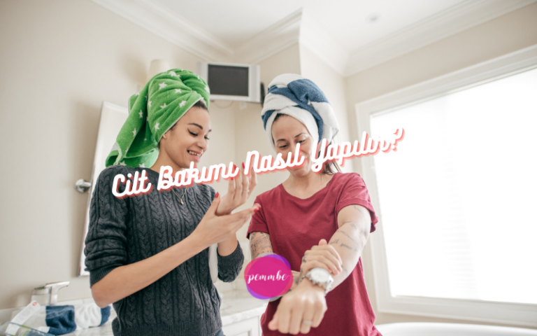Cilt Bakımı Nasıl Yapılır?