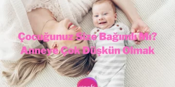 Çocuğunuz Size Bağımlı Mı? Anneye Çok Düşkün Olmak