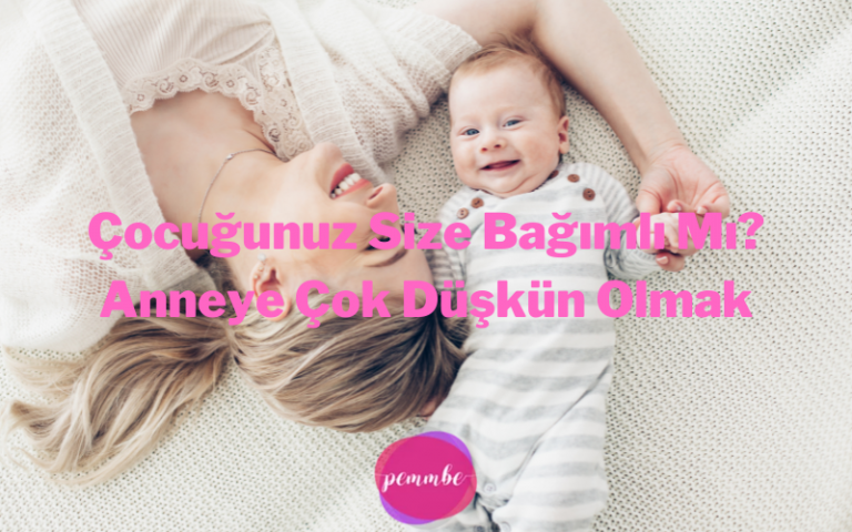 Çocuğunuz Size Bağımlı Mı? Anneye Çok Düşkün Olmak