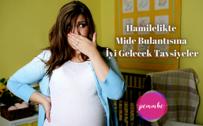 Hamilelikte Mide Bulantısına İyi Gelecek Tavsiyeler