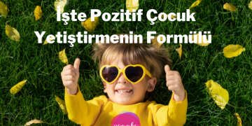 İşte Pozitif Çocuk Yetiştirmenin Formülü  