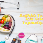 Sağlıklı Yaşam İçin Neler Yapmalıyız?