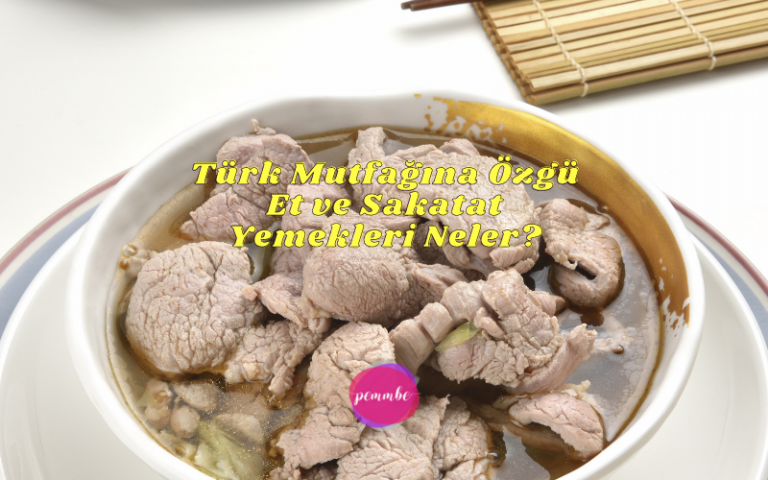 Türk Mutfağına Özgü Et ve Sakatat Yemekleri Neler?