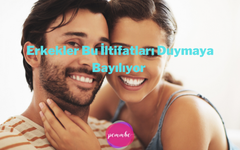 Erkekler Bu İltifatları Duymaya Bayılıyor 