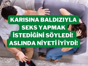 Karısına Baldızıyla Seks Yapmak İstediğini Söyledi