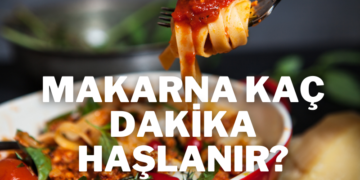 makarna kaç dakika haşlanır