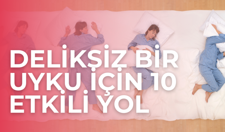 Uykusuzluk Nedenleri ve Deliksiz Bir Uyku için 10 Etkili Yol