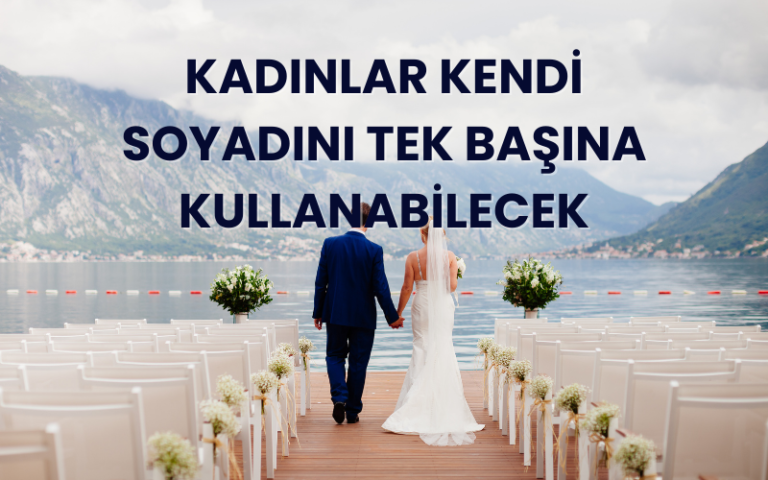 kadınlar kendi soyadını tek başına kullanabilecek